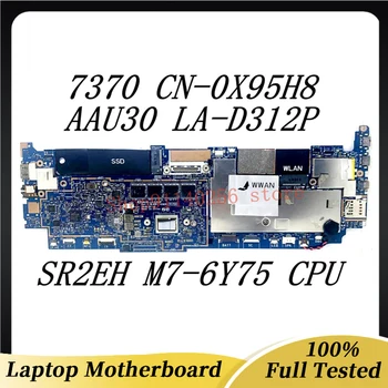 Placa de baza NC-0X95H8 0X95H8 X95H8 Pentru Dell Latitude 13 7370 Laptop Placa de baza AAU30 LA-D312P W/ SR2EH M7-6Y75 CPU 100% Testat OK